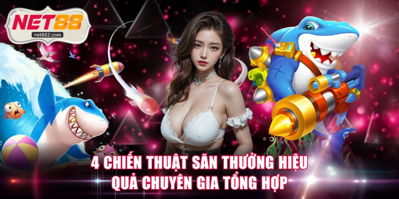 4 chiến thuật săn thưởng hiệu quả chuyên gia tổng hợp