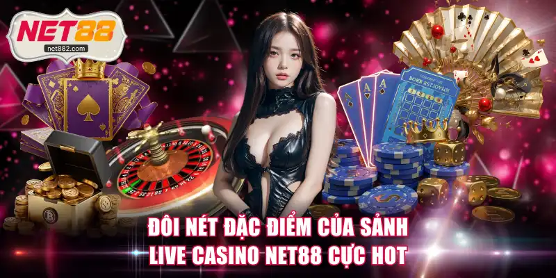 Đôi nét đặc điểm của sảnh Live Casino NET88 cực hot