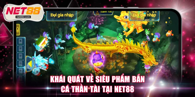 Khái quát về siêu phẩm bắn cá Thần Tài tại NET88