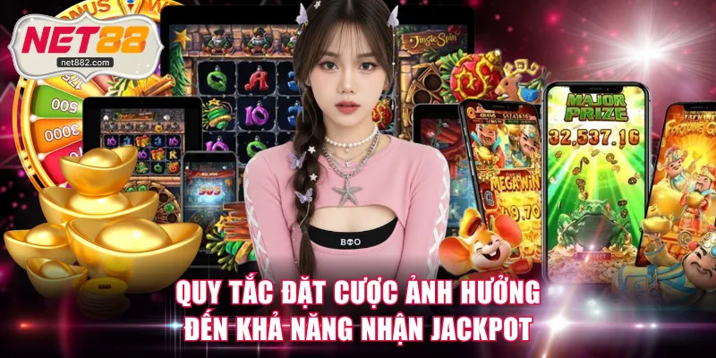 Quy tắc đặt cược ảnh hưởng đến khả năng nhận Jackpot